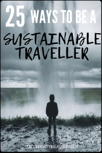 Travel Ethically, Sustainably, Responsibly - 25 Sustainable Travel Tips You Need to Adopt