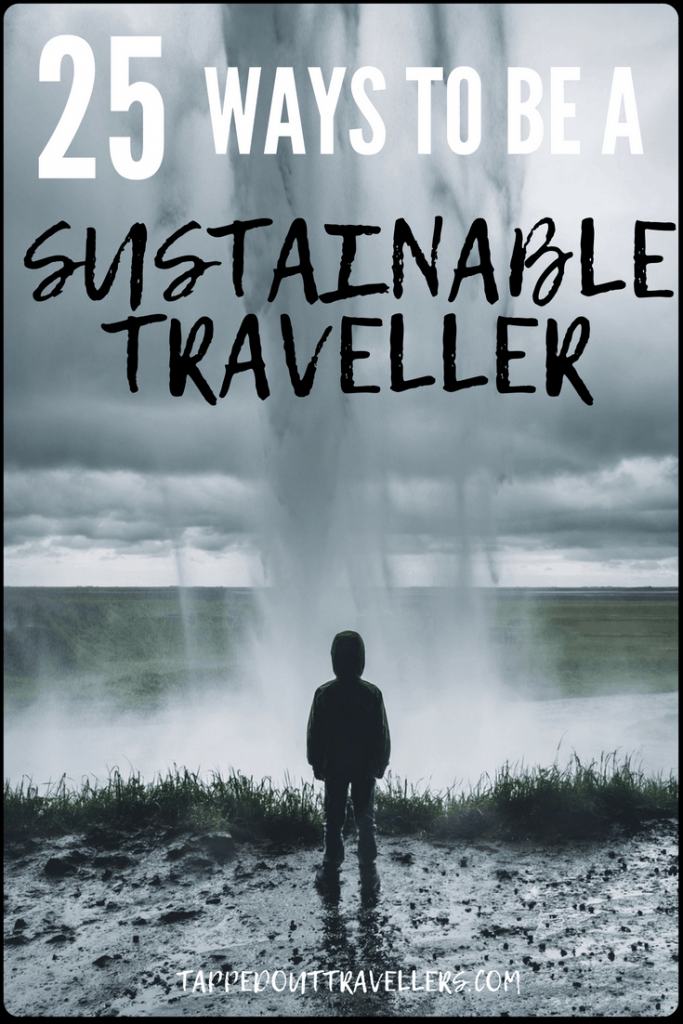 25 Ways To Be A Sustainable Traveller • Tapped Out Travellers